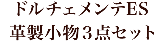 ドルチェメンテES 本革製小物３点セット